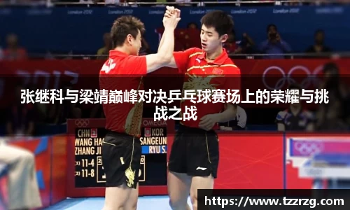 张继科与梁靖巅峰对决乒乓球赛场上的荣耀与挑战之战
