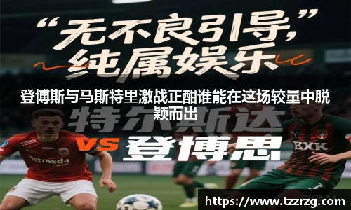 登博斯与马斯特里激战正酣谁能在这场较量中脱颖而出
